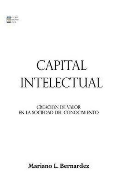 Capital Intelectual : Creacion de Valor En La Sociedad del Conocimiento - Mariano L. Bernardez