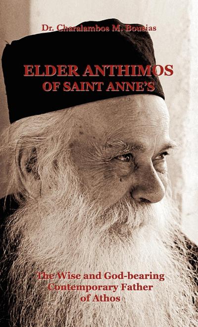 Elder Anthimos Of Saint Anne's : The wise and God-bearing Contemporary Father of Athos - Charalambos M. Bousias
