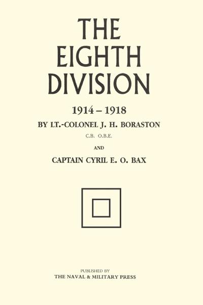 EIGHTH DIVISION IN WAR 1914-1918 - Col J. H. Boraston and Captain E. O. Bax