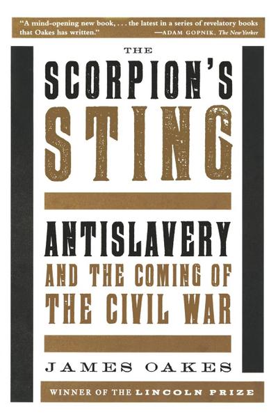 Scorpion's Sting : Antislavery and the Coming of the Civil War - James Oakes