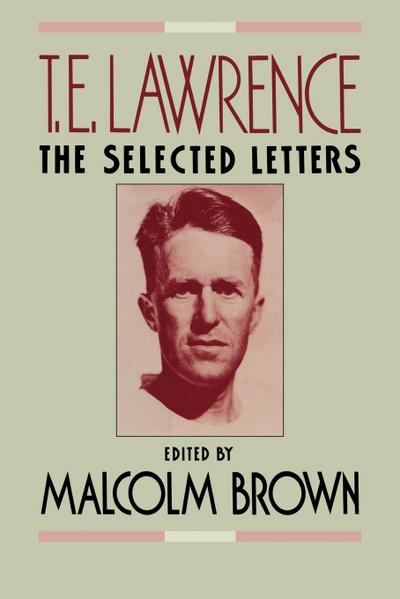 T. E. Lawrence : The Selected Letters - T. E. Lawrence