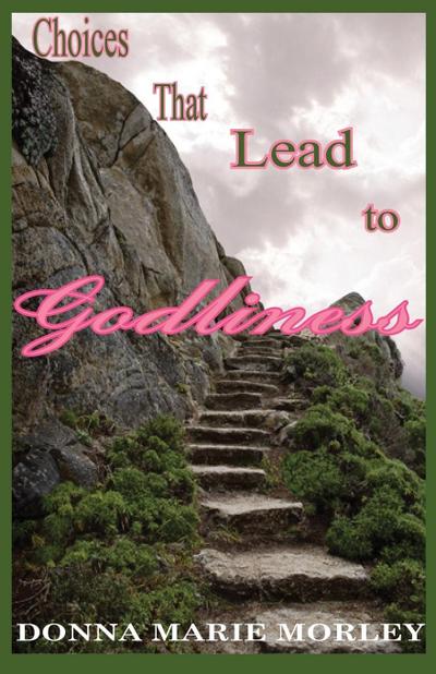 Choices That Lead to Godliness - Donna Marie Morley