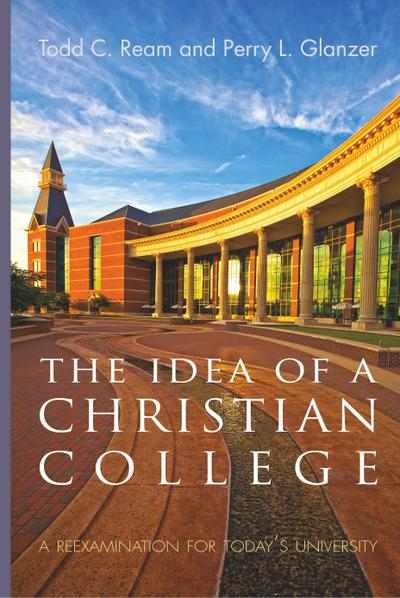 The Idea of a Christian College - Todd C. Ream