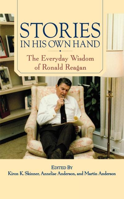 Stories in His Own Hand : The Everyday Wisdom of Ronald Reagan - Annelise Anderson