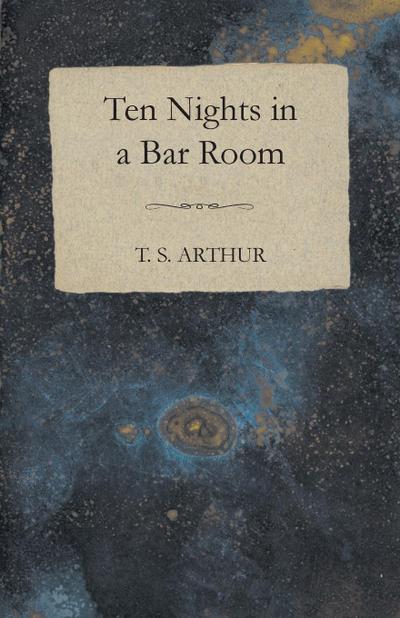 Ten Nights in a Bar Room - T. S. Arthur