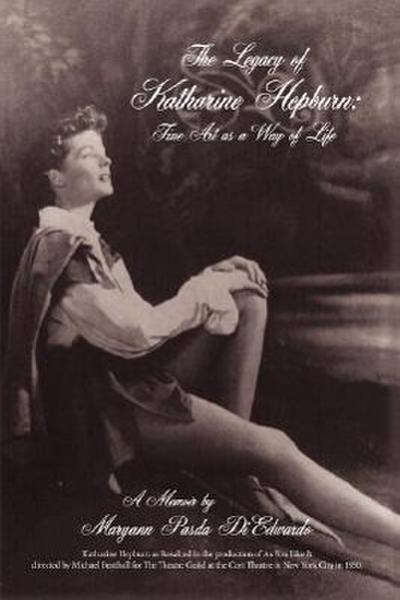 The Legacy of Katharine Hepburn : Fine Art as a Way of Life: A Memoir - Maryann Pasda Diedwardo