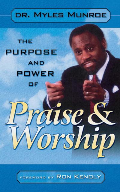 Purpose and Power of Praise and Worship - Myles Munroe