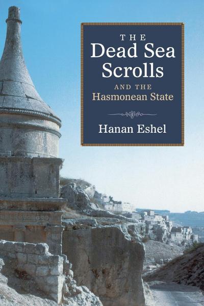 Dead Sea Scrolls and the Hasmonean State - Hanan Eshel
