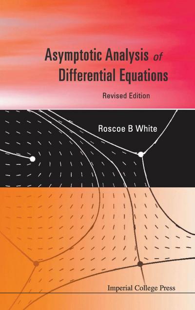 Asymptotic Analysis of Differential Equations - Roscoe B. White