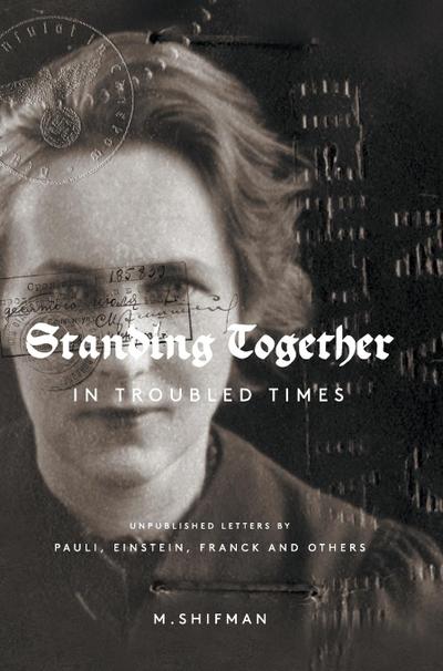 Standing Together in Troubled Times : Unpublished Letters by Pauli, Einstein, Franck and Others - Misha Shifman