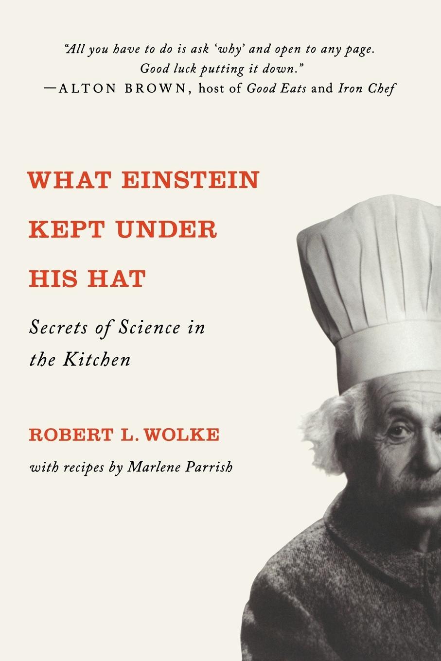 What Einstein Kept Under His Hat: Secrets of Science in the Kitchen - Wolke, Robert L.|Parrish, Marlene