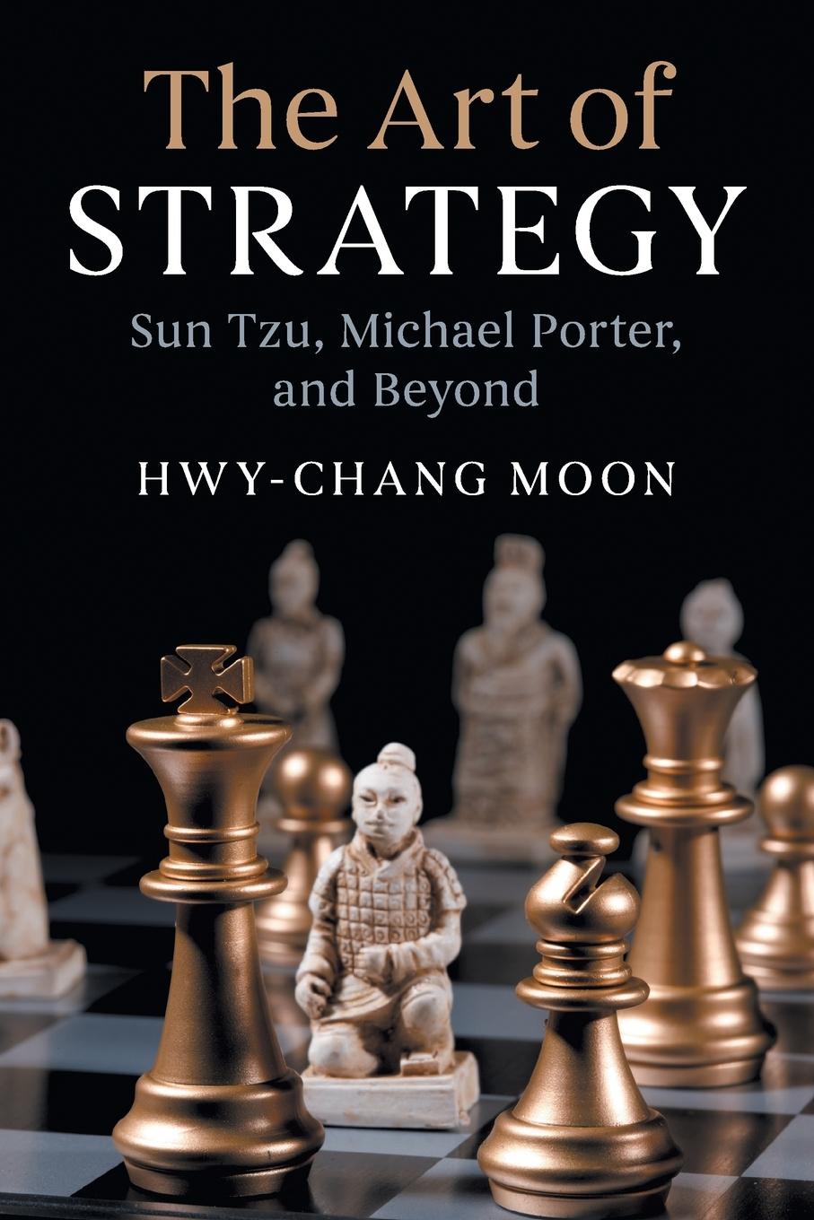 The Art of Strategy: Sun Tzu, Michael Porter, and Beyond - Moon, Hwy-Chang