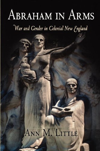 Abraham in Arms: War and Gender in Colonial New England (Early American Studies) - Ann M. Little