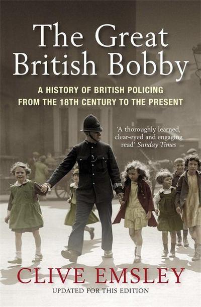 The Great British Bobby : A history of British policing from 1829 to the present - Clive Emsley