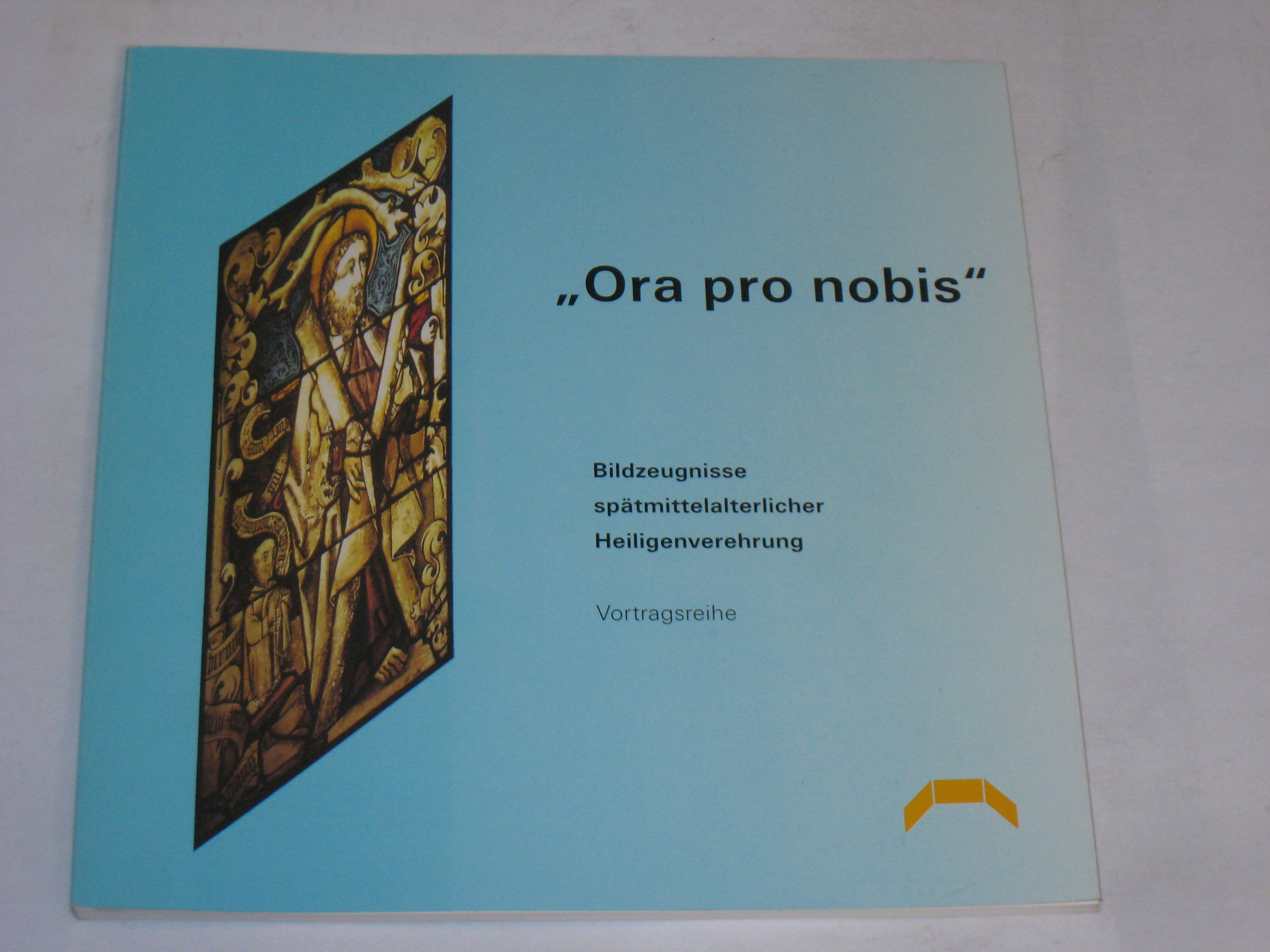 Ora pro nobis. Bildzeugnisse spätmittelalterlicher Heiligenverehrung. Vortragsreihe - Siebenmorgen, Harald