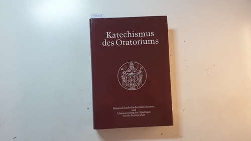 Katechismus des Oratoriums : römisch-katholischer Katechismus und Unterweisung der Gläubigen für die heutige Zeit - Diverse