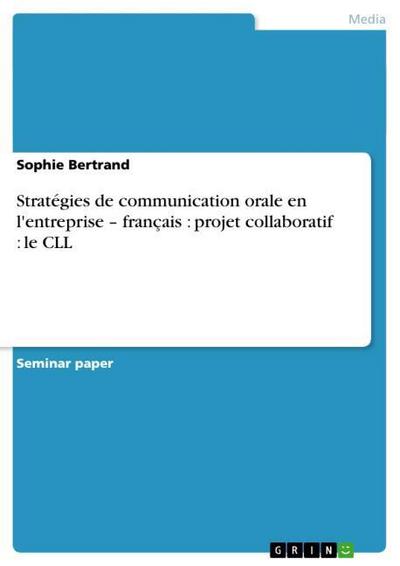 Stratégies de communication orale en l'entreprise ¿français : projet collaboratif : le CLL - Sophie Bertrand