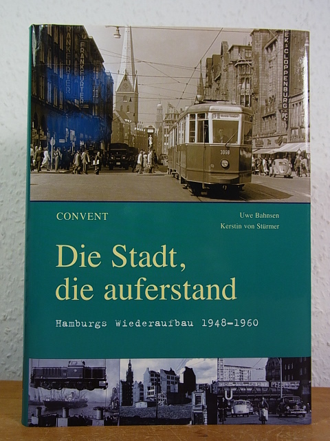 Die Stadt, die auferstand. Hamburgs Wiederaufbau 1948 - 1960 (Hamburger Trilogie Band 3) - Bahnsen, Uwe und Kerstin von Stürmer