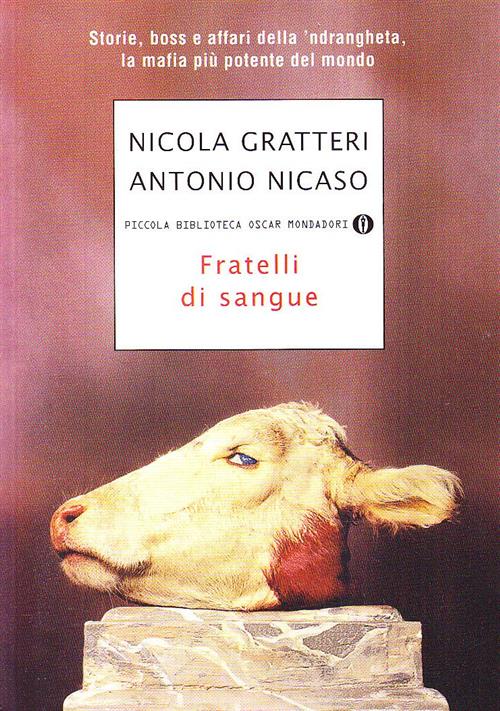 Fratelli Di Sangue. Storie, Boss E Affari Della 'Ndrangheta, La Mafia Più Potente Del Mondo - Nicola Gratteri, Antonio Nicaso