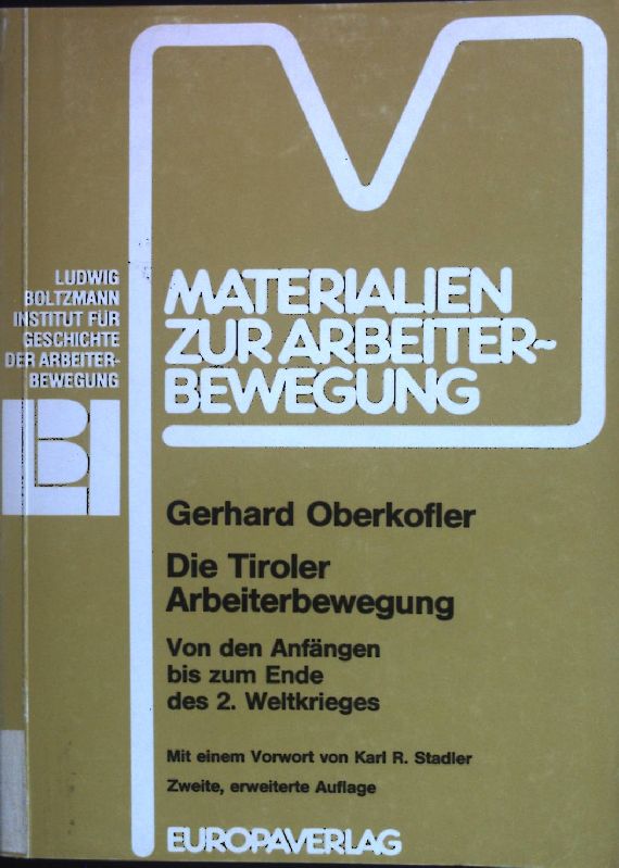 Die Tiroler Arbeiterbewegung : von den Anfängen bis zum Ende des 2. Weltkrieges. Materialien zur Arbeiterbewegung ; Nr. 43 - Oberkofler, Gerhard und Karl R. Stadler