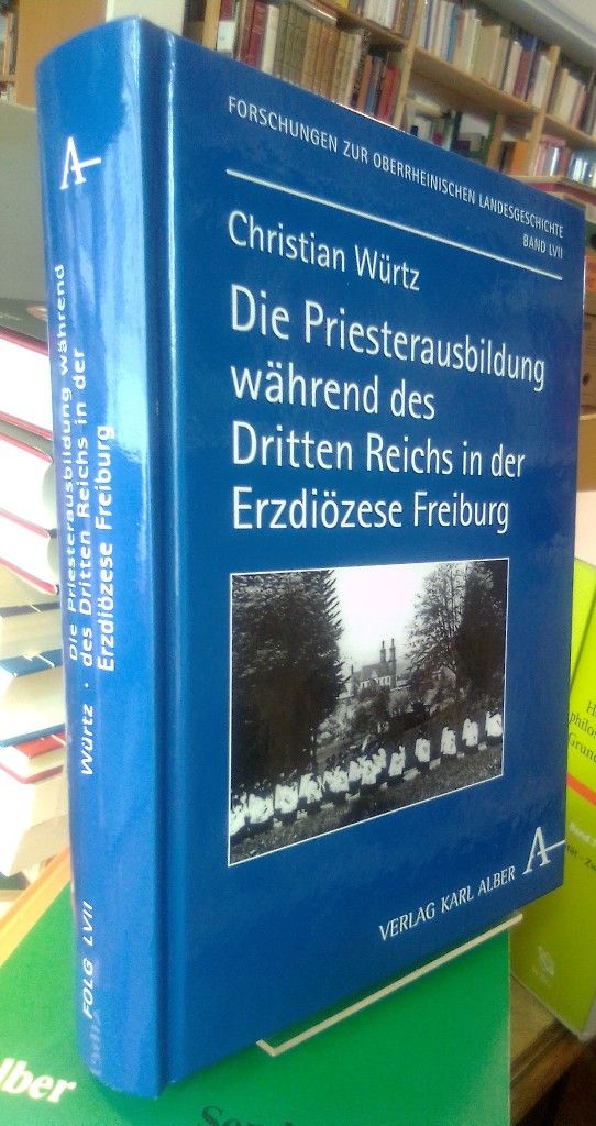 Die Priesterausbildung während des Dritten Reichs in der Erzdiözese Freiburg. - Würtz, Christian