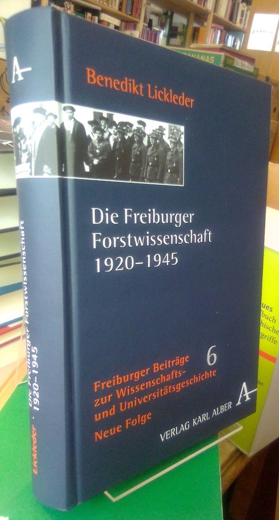 Die Freiburger Forstwissenschaft 1920 - 1945. Benedikt Lickleder / - Lickleder, Benedikt Maria Sebastian