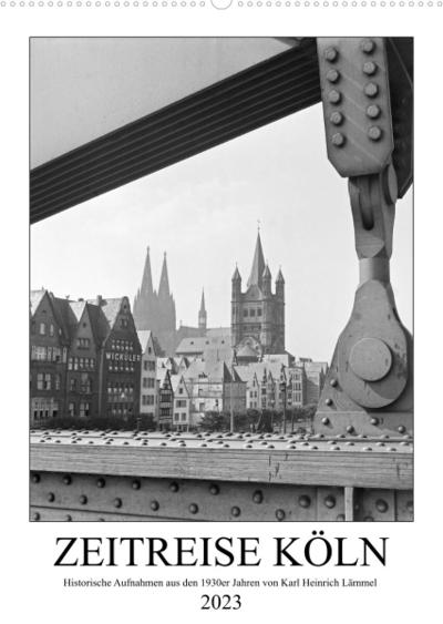 Zeitreise Köln 1930er Jahre. Fotograf: Karl Heinrich Lämmel (Wandkalender 2023 DIN A2 hoch)