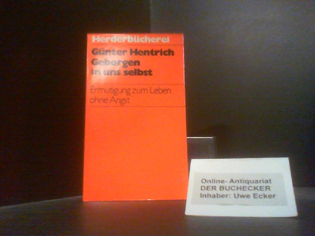 Geborgen in uns selbst : [Ermutigung zum Leben ohne Angst]. [In Zusammenarbeit mit d. Pädag. Arbeitsstelle für Erwachsenenbildung Stuttgart] / Herderbücherei ; Bd. 829 - Hentrich, Günter