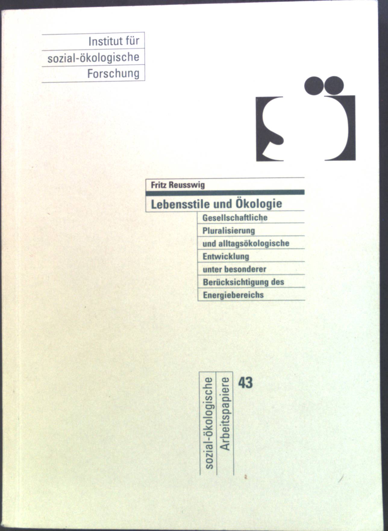 Lebensstile und Ökologie : Gesellschaftliche Pluralisierung und alltagsökologische Entwicklung unter besonderer Berücksichtigung des Energiebereichs. Sozial-ökologische Arbeitspapiere ; 43 - Reusswig, Fritz