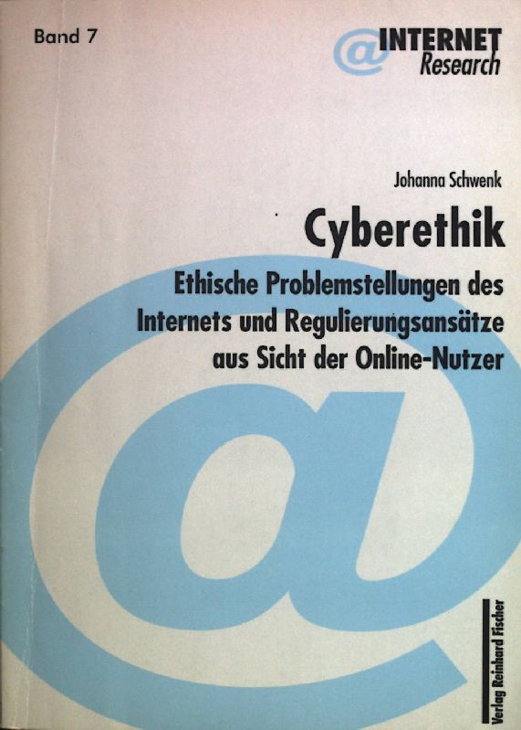 Cyberethik : ethische Problemstellungen des Internets und Regulierungsansätze aus Sicht der Online-Nutzer. Internet research ; Bd. 7 - Schwenk, Johanna