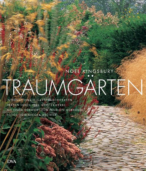 Traumgärten Internationale Gartenarchitekten präsentieren ihre Meisterwerke - Kingsbury, Noel