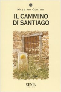 Il cammino di Santiago - Centini Massimo