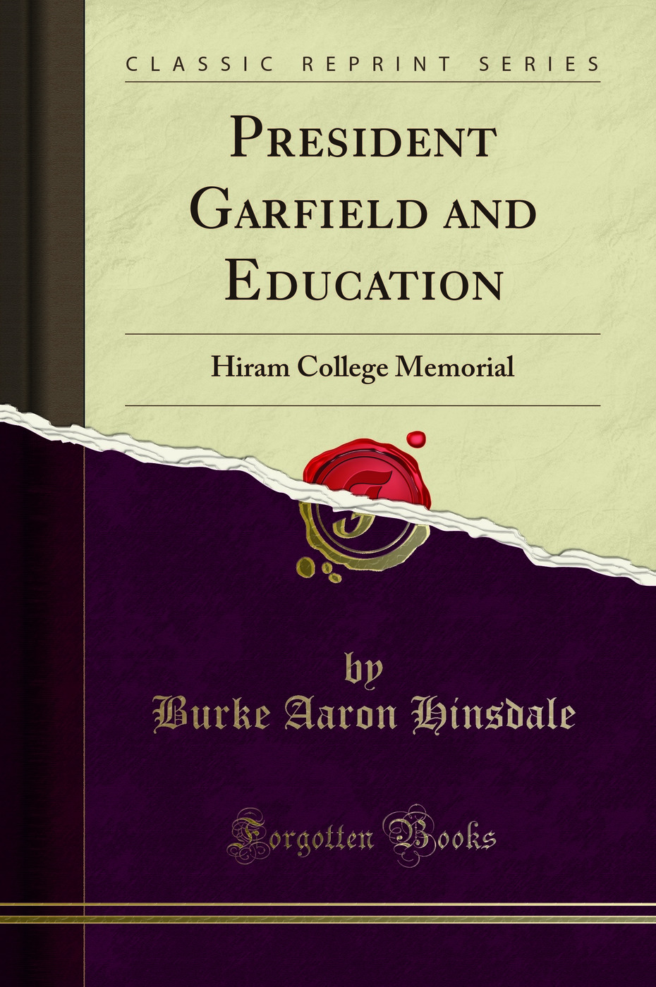 President Garfield and Education: Hiram College Memorial (Classic Reprint) - Burke Aaron Hinsdale