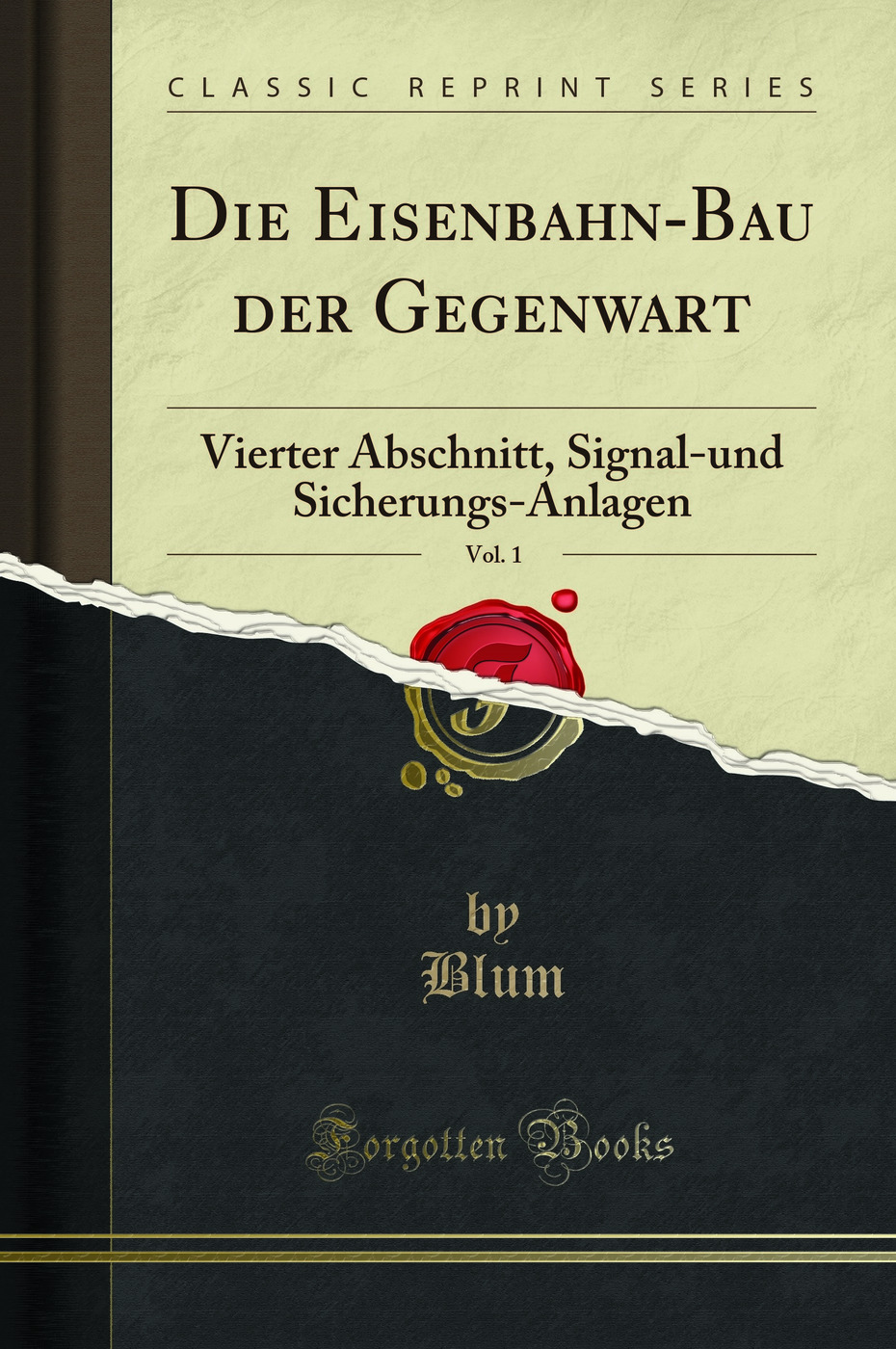 Die Eisenbahn-Bau der Gegenwart, Vol. 1: Vierter Abschnitt (Classic Reprint) - Blum, Borries
