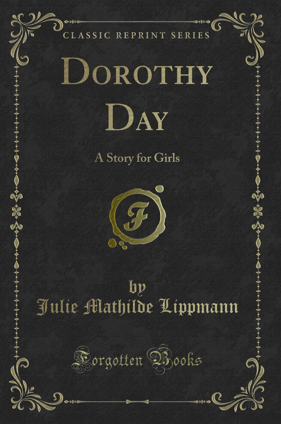 Dorothy Day: A Story for Girls (Classic Reprint) - Julie Mathilde Lippmann