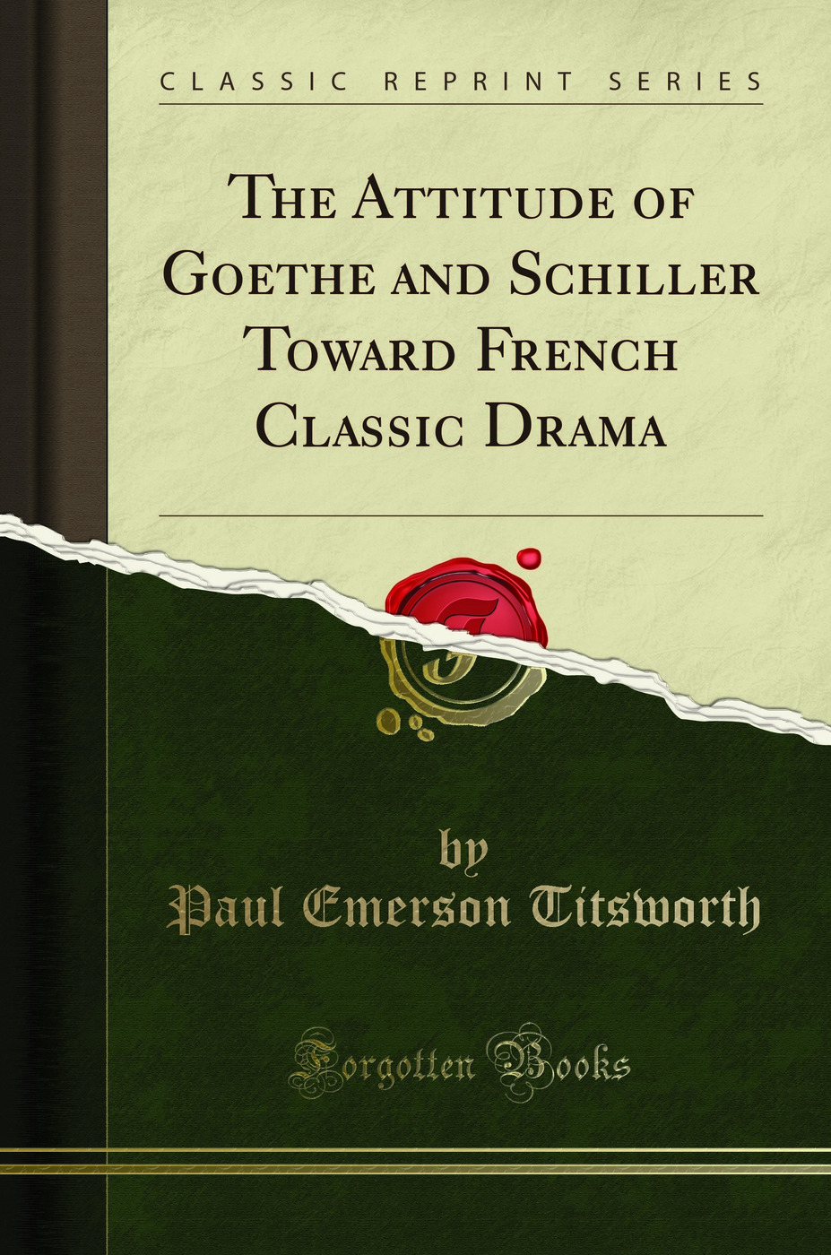 The Attitude of Goethe and Schiller Toward French Classic Drama - Paul Emerson Titsworth