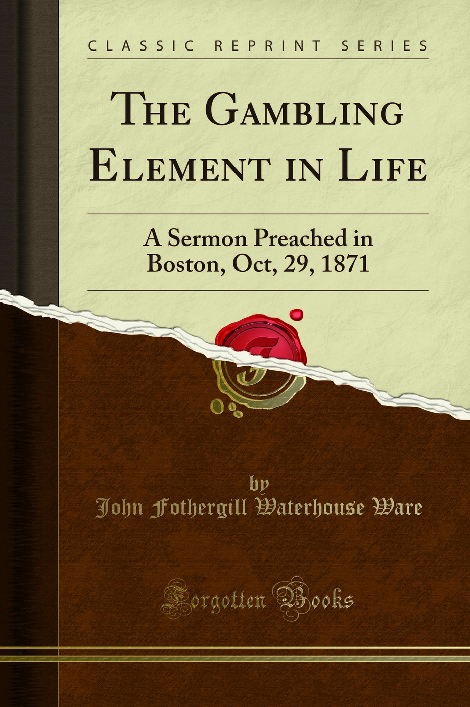 The Gambling Element in Life: A Sermon Preached in Boston, Oct, 29, 1871 - John Fothergill Waterhouse Ware