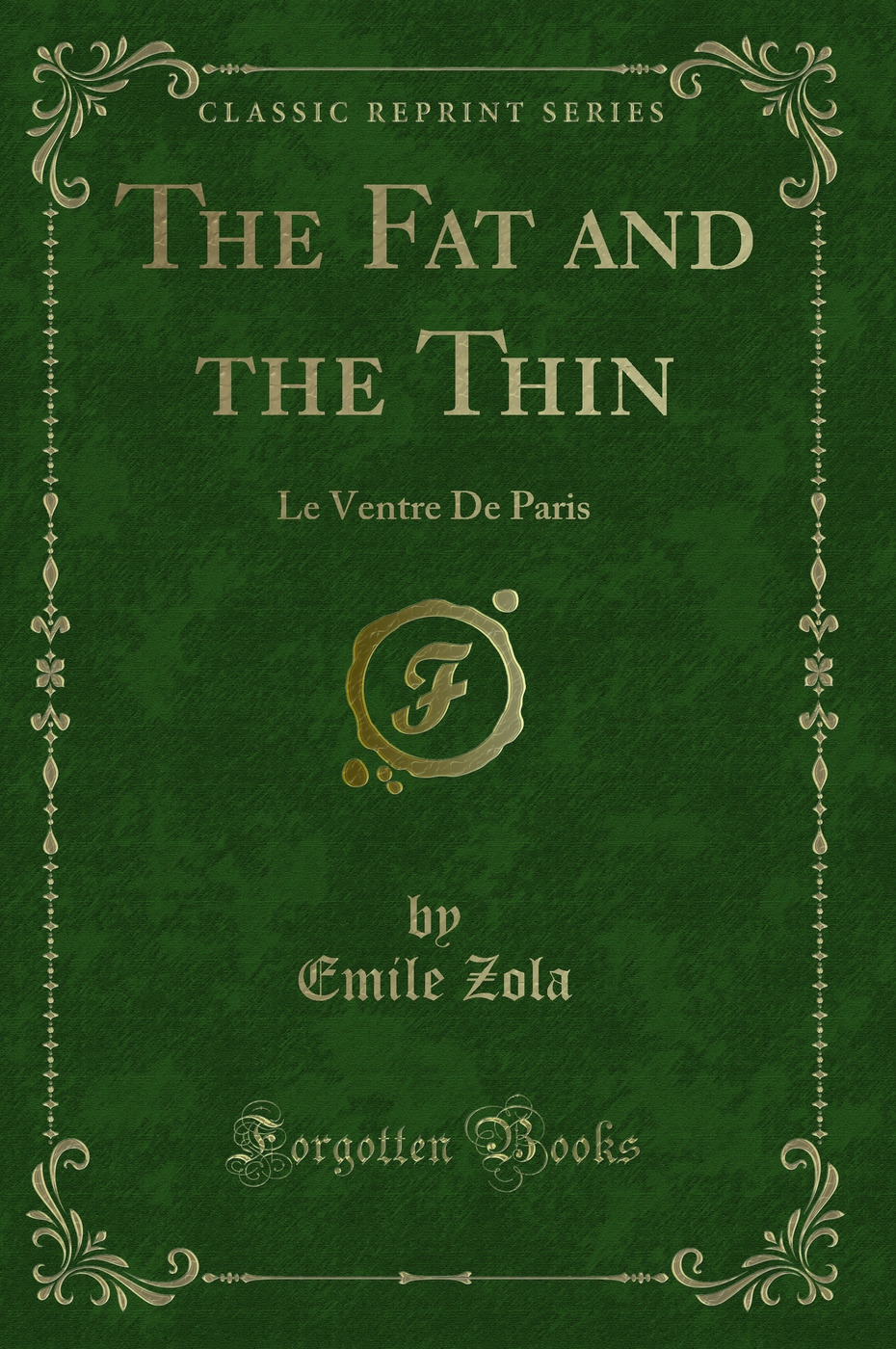 The Fat and the Thin: Le Ventre De Paris (Classic Reprint) - Emile Zola