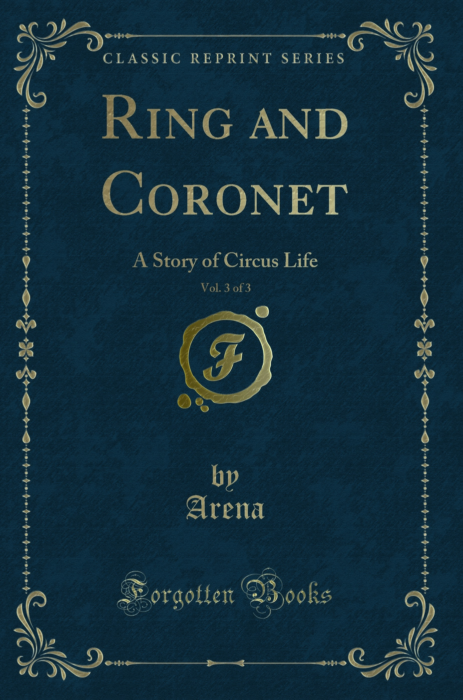 Ring and Coronet, Vol. 3 of 3: A Story of Circus Life (Classic Reprint) - Arena