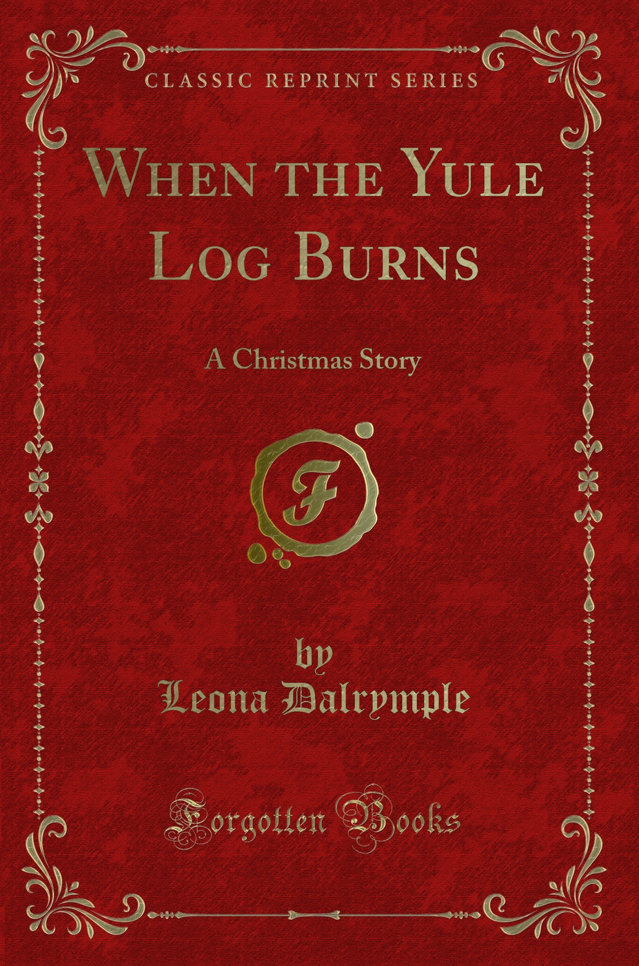 When the Yule Log Burns: A Christmas Story (Classic Reprint) - Leona Dalrymple