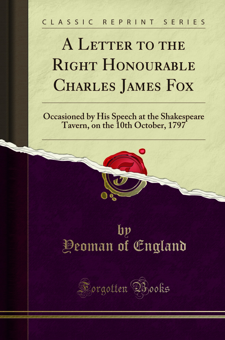 A Letter to the Right Honourable Charles James Fox (Classic Reprint) - Yeoman of England