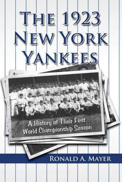 The 1923 New York Yankees : A History of Their First World Championship Season - Ronald A. Mayer