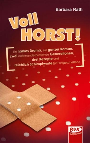 Vollhorst! Ein halbes Drama, ein ganzer Roman, zwei aufeinanderprallende Generationen, drei Rezepte und reichlich Schimpfworte für Fortgeschrittene - Rath, Barbara