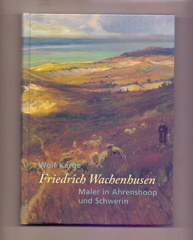 Friedrich Wachenhusen - Maler in Ahrenshoop und Schwerin. - Karge, Wolf
