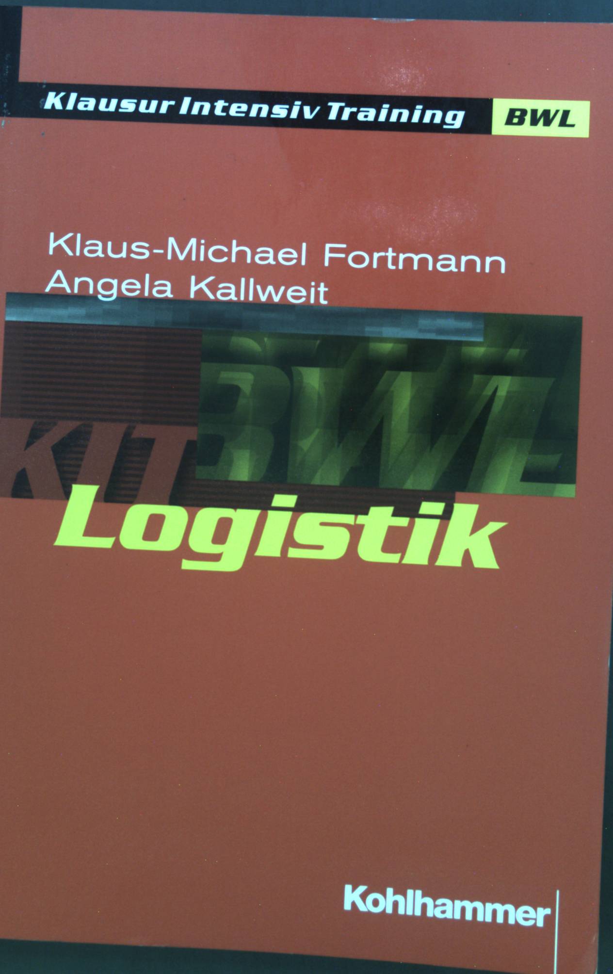 Logistik. Klausur-Intensiv-Training BWL ; Bd. 8 - Fortmann, Klaus-Michael und Angela Kallweit