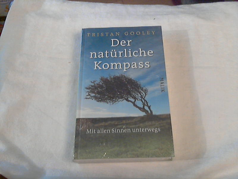 Der natürliche Kompass : mit allen Sinnen unterwegs. Tristan Gooley. Aus dem Engl. von Gaby Wurster - Gooley, Tristan und Gaby Wurster