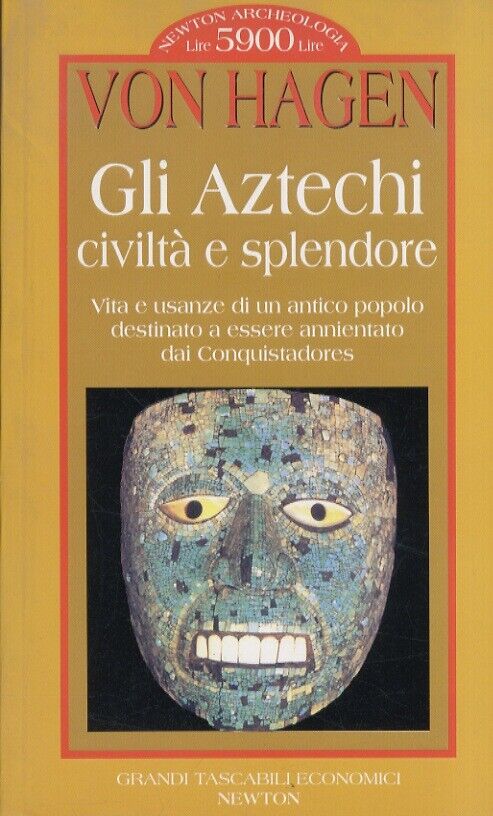 Gli Aztechi civiltà e splendore Vita e usanze di un antico popolo destinato a essere annientato dai Conquistadores - Victor W. Von Hagen