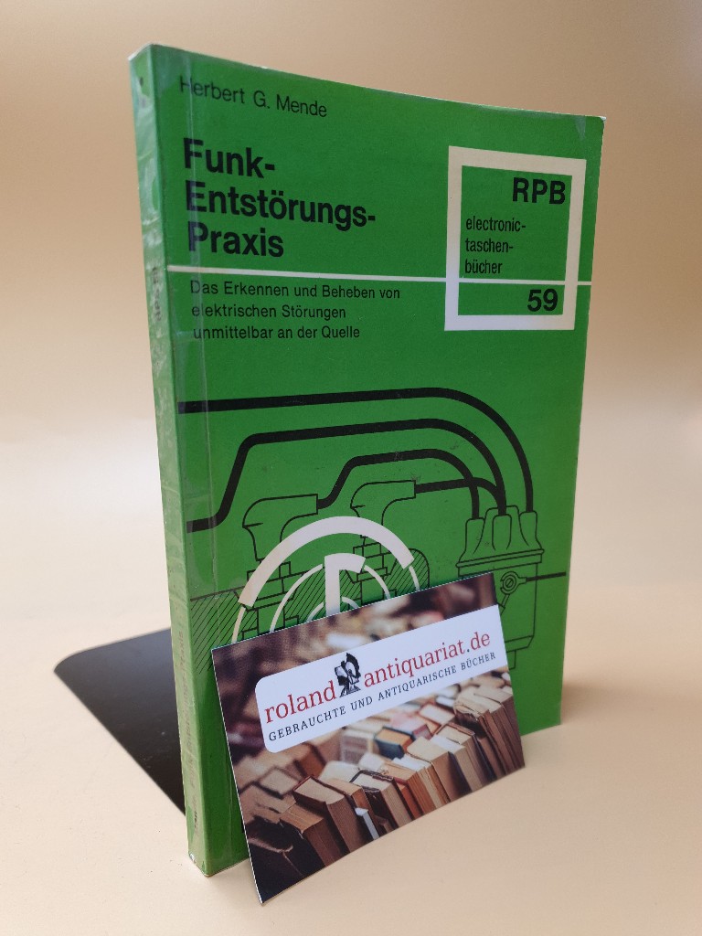 Funk-Entstörungs-Praxis : Das Erkennen und Beheben von elektrische Störungen unmittelbar an der Quelle ; RPB-Elektronik-Taschenbücher ; Nr. 59 - G. Mende, Herbert