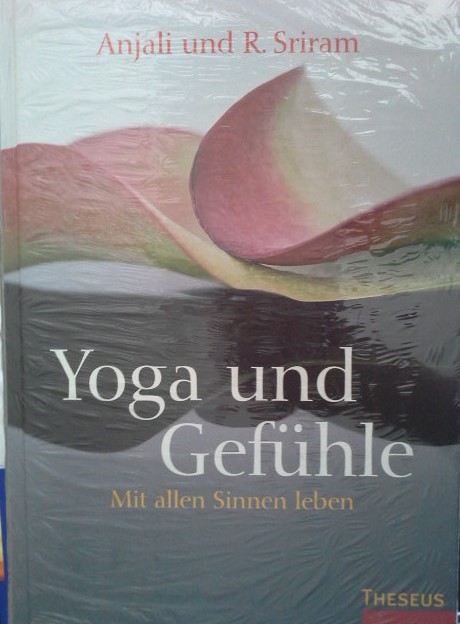 Yoga und Gefühle : mit allen Sinnen leben. Anjali und R. Sriram - Sriram, Angelika und R. Sriram