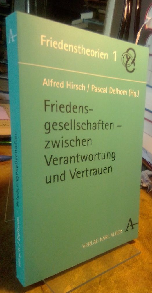 Friedensgesellschaften. Zwischen Verantwortung und Vertrauen. - Hirsch, Alfred und Pascal Delhom (Hg.)